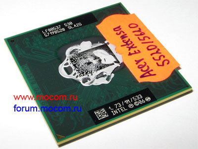  Acer Extensa 5220/5620:  Intel Celeron M 1.73GHz / 1M / 533MHz, SLA2G